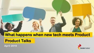 What happens when new tech meets Product
Product Talks
1
April 2019
 