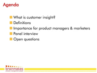 Agenda

   What is customer insight?
   Definitions
   Importance for product managers & marketers
   Panel interview
   Open questions




                                            Page no.
 