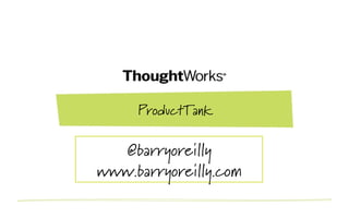 ProductTank

  @barryoreilly
www.barryoreilly.com
 