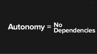 5 
Autonomy = No 
Dependencies 
 