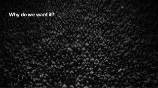 Source: 
Why do we want it? 
3 
 