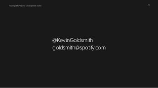 How Spotify Feature Development works 24 
@KevinGoldsmith 
goldsmith@spotify.com 
