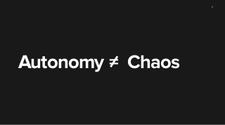 6 
Autonomy = Chaos 
 