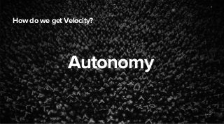 Source: 
How do we get Velocity? 
Autonomy 
4 
 