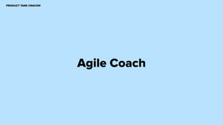 Agile Coach
PRODUCT TANK CRACOW
 