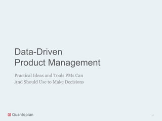 Data-Driven
Product Management
Practical Ideas and Tools PMs Can
And Should Use to Make Decisions

1

 