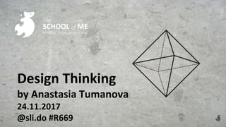 Design Thinking
by Anastasia Tumanova
24.11.2017
@sli.do #R669
 