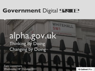 Government  Digital  Service Putting the public first, in delivering digital public services alpha.gov.uk Thinking By Doing  Changing by Doing Tom Loosemore Wednesday 18 th  October2011 