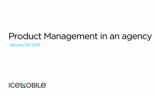 Product Management in an agency
January 20, 2015
 