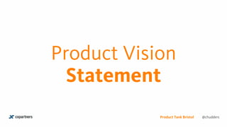 @chuddersProduct Tank Bristol
Product Vision
Statement
 
