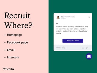 Recruit


Where?


• Homepage


• Facebook page


• Email


• Intercom
 