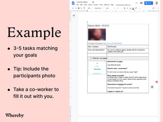 Example


• 3
-
5 tasks matching
your goals


• Tip: Include the
participants photo


• Take a co-worker to
fill it out with you.
 