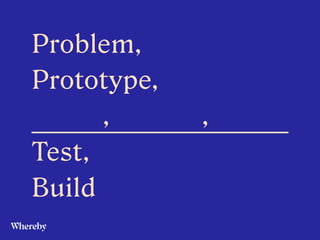 Problem,


Prototype,


, ,
Test,


Build
 