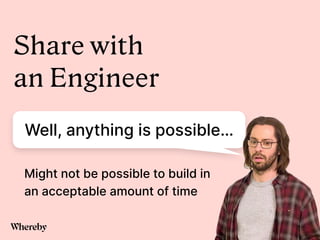 Share with
an Engineer


Well, anything is possible…
Might not be possible to build in
an acceptable amount of time
 