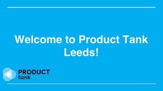 Welcome to Product Tank
Leeds!
 