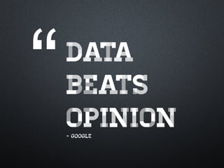 Data
beats
opinion- Google
“	
  
 