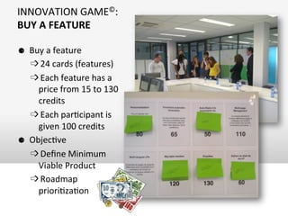 INNOVATION	
  GAME©:	
  	
  
BUY	
  A	
  FEATURE	
  
⚈  Buy	
  a	
  feature	
  
➩ 24	
  cards	
  (features)	
  	
  
➩ Each...