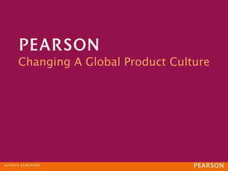Changing A Global Product Culture
 