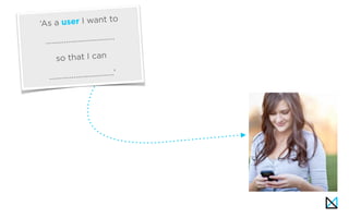 ‘As a user I want to
..................................
so that I can
................................’
 