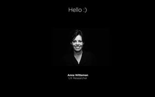 Anna Witteman
UX Researcher
Hello :)
 