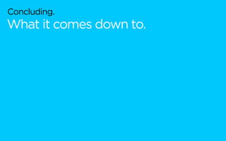 Concluding.
What it comes down to.  
 
 