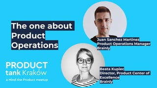 The one about
Product
Operations
Juan Sanchez Martinez
Product Operations Manager
Brainly
Beata Kupiec
Director, Product Center of
Excellence
Brainly
 
