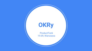 OKRy
ProductTank
19.09, Warszawa
 