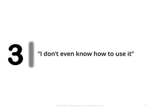 Dinker Charak * ddiinnxx@gmail.com * www.ddiinnxx.com
3 “I don’t even know how to use it”
10
 