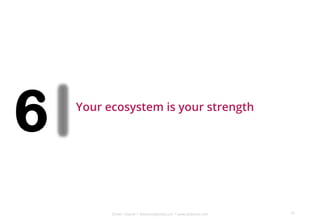 Dinker Charak * ddiinnxx@gmail.com * www.ddiinnxx.com
6 Your ecosystem is your strength
43
 