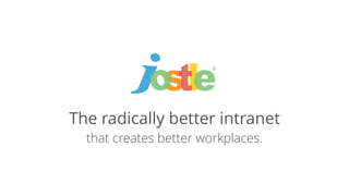 CONFIDENTIAL
©2015 Jostle Corporation, patents issued & pending.
The radically better intranet
that creates better workplaces.
 