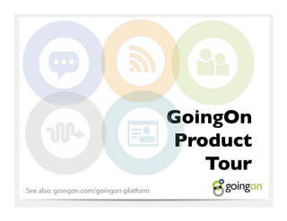 GoingOn 
                                         Product 
                                            Tour	

See also: goingon.com/goingon-platform
 