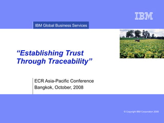 ECR Asia-Pacific Conference Bangkok, October, 2008 “ Establishing Trust Through Traceability” 