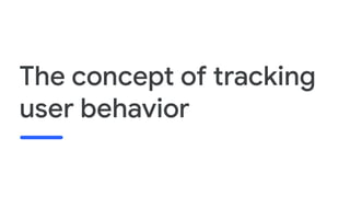 The concept of tracking
user behavior
 