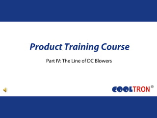 Product Training Course
Part IV: The Line of DC Blowers
 