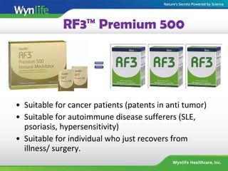 RF3™ Premium 500
• Suitable for cancer patients (patents in anti tumor)
• Suitable for autoimmune disease sufferers (SLE,
psoriasis, hypersensitivity)
• Suitable for individual who just recovers from
illness/ surgery.
 