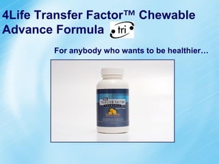 4Life Transfer Factor™ Chewable
Advance Formula
        For anybody who wants to be healthier…
 