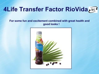 4Life Transfer Factor RioVida
  For some fun and excitement combined with great health and
                          good looks !
 