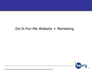 Do-It-For-Me Website + Marketing © 2009 The Berry Company. To be used by The Berry Company personnel only. 