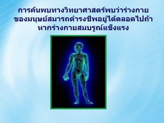 การค้นพบทางวิทยาศาสตร์พบว่าร่างกายของมนุษย์สมารถดำรงชีพอยู่ได้ตลอดไปถ้าหากร่างกายสมบรูณ์แข็งแรง 