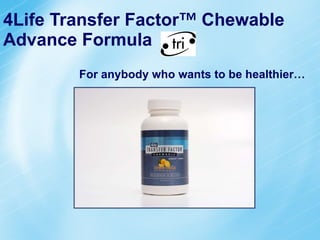 4Life Transfer Factor ™  Chewable Advance Formula For anybody who wants to be healthier… 