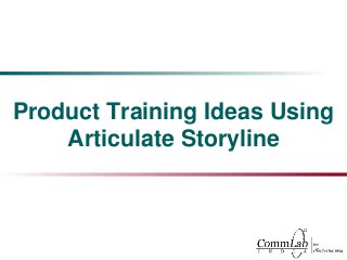 Product Training Ideas Using
Articulate Storyline
1
 