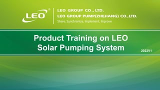 Product Training on LEO
Solar Pumping System 2022V1
 