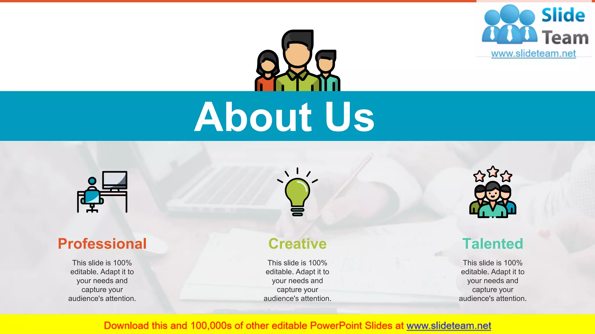 26
About Us
This slide is 100%
editable. Adapt it to
your needs and
capture your
audience's attention.
Professional
This slide is 100%
editable. Adapt it to
your needs and
capture your
audience's attention.
Creative Talented
This slide is 100%
editable. Adapt it to
your needs and
capture your
audience's attention.
 