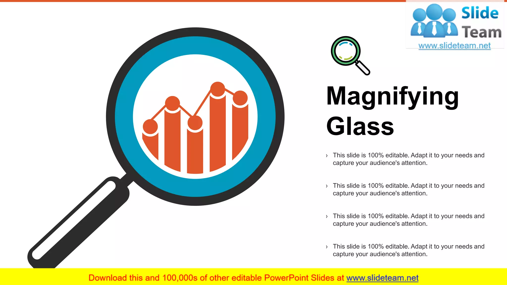 34
Magnifying
Glass
› This slide is 100% editable. Adapt it to your needs and
capture your audience's attention.
› This slide is 100% editable. Adapt it to your needs and
capture your audience's attention.
› This slide is 100% editable. Adapt it to your needs and
capture your audience's attention.
› This slide is 100% editable. Adapt it to your needs and
capture your audience's attention.
 