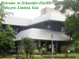 Welcome to Schneider-Electric
India pvt. Limited, Goa
Product training presentation
 