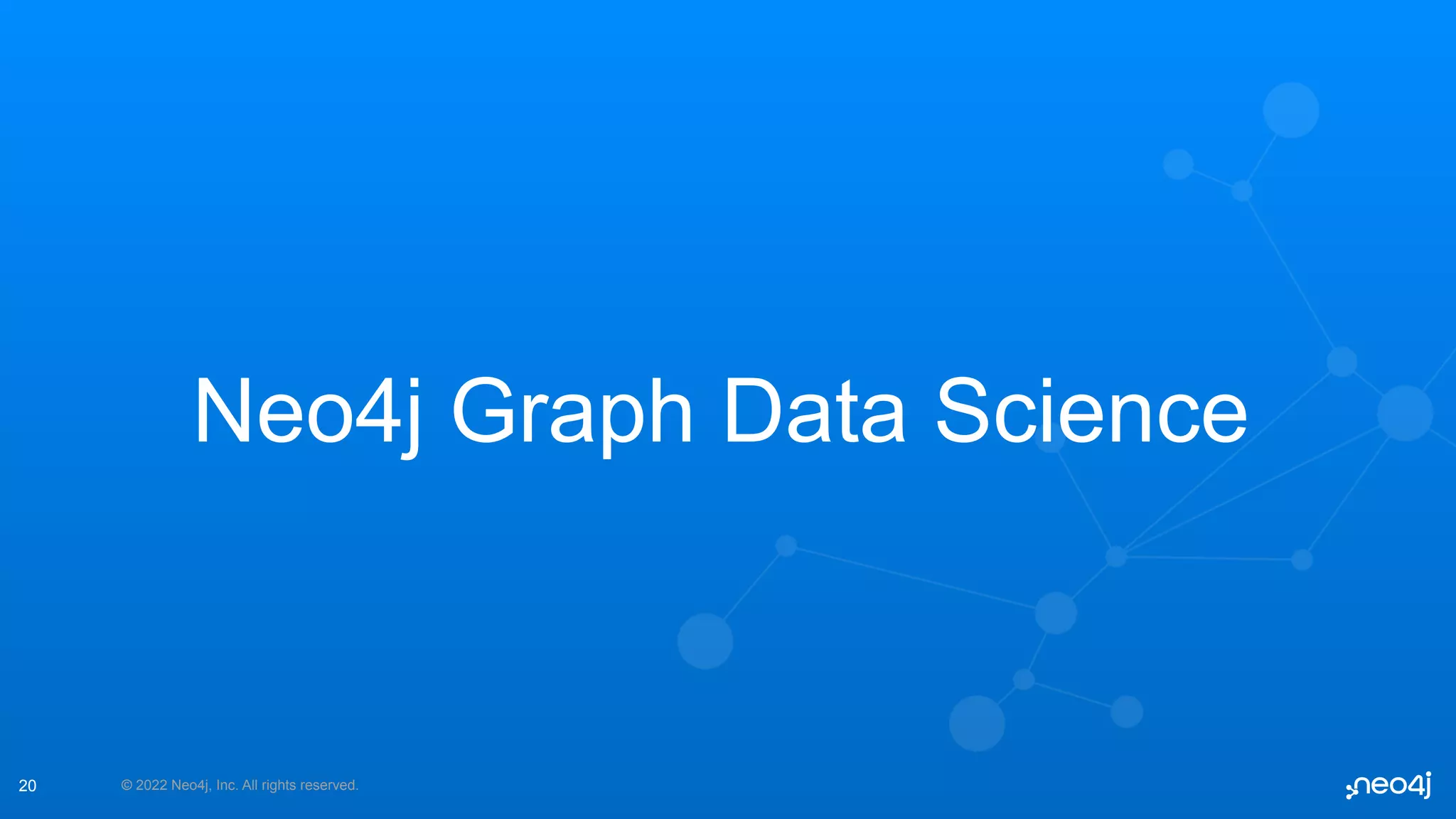 © 2022 Neo4j, Inc. All rights reserved.
Neo4j Graph Data Science
20
 