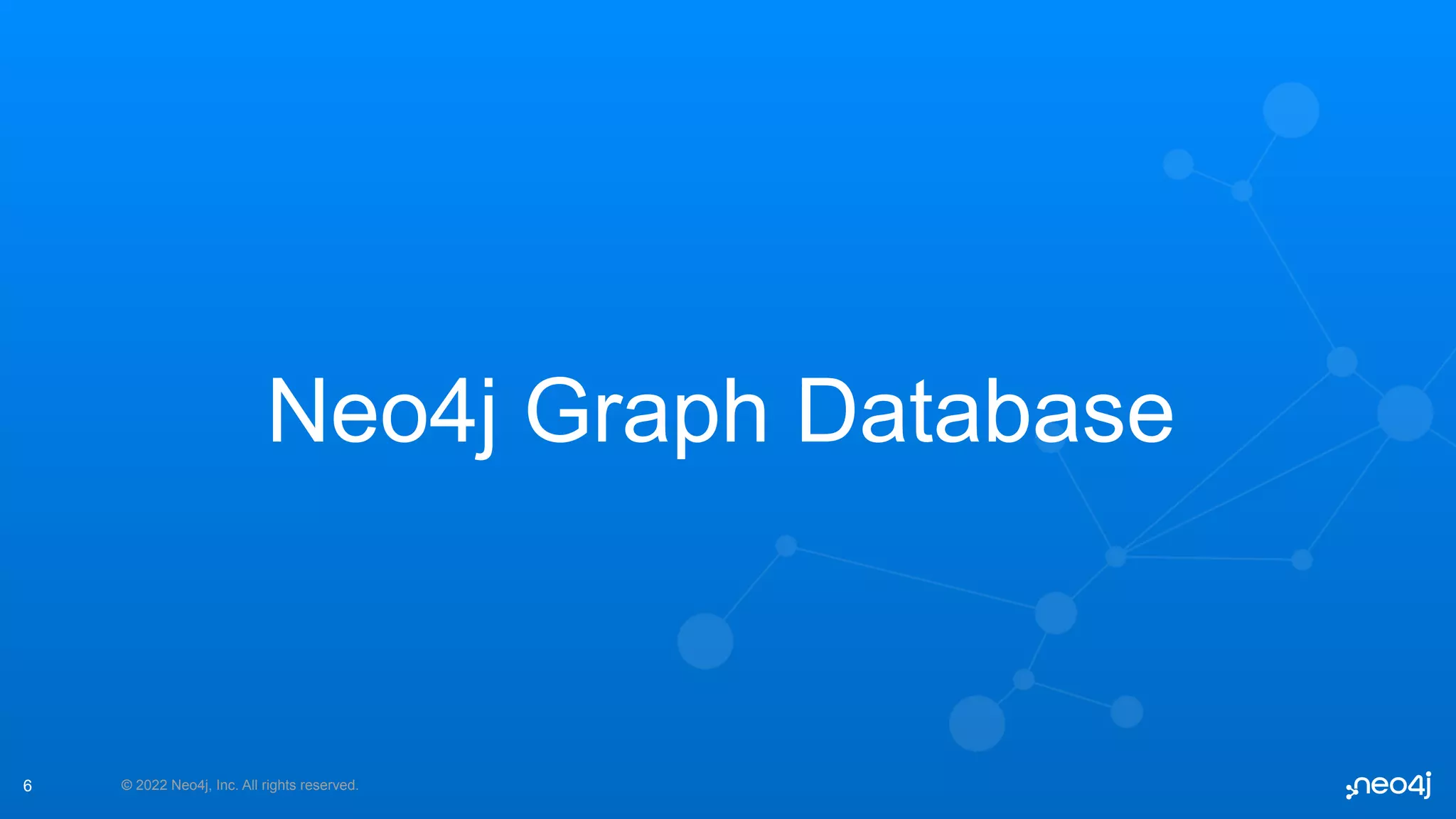 © 2022 Neo4j, Inc. All rights reserved.
Neo4j Graph Database
6
 
