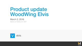 Product update
WoodWing Elvis
March 2, 2016
Starts at 10:00 a.m. CET
 