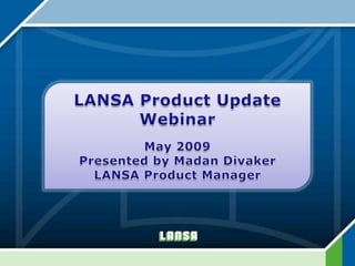 LANSA Product Update Webinar May 2009 Presented by Madan Divaker LANSA Product Manager 