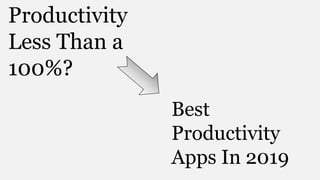 Productivity
Less Than a
100%?
Best
Productivity
Apps In 2019
 